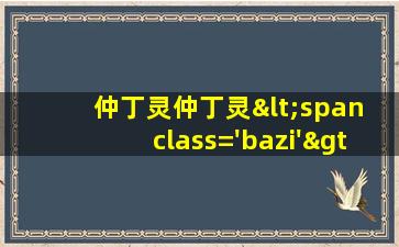 图<span class='bazi'> 🦁 </span>片<span class='bazi'> 🐼 </span>仲丁灵